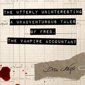 The Utterly Uninteresting and Unadventurous Tales of Fred, the Vampire Accountant by Drew Hayes