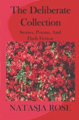 The Deliberate Collection: Short Stories and the occasional Poem by Natasja Rose