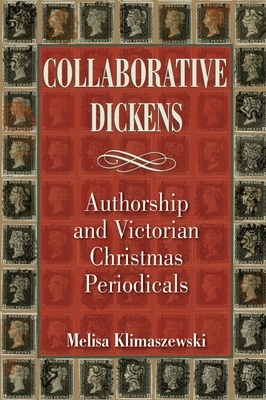 Collaborative Dickens: Authorship and Victorian Christmas Periodicals by Melisa Klimaszewski