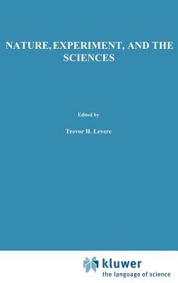 Nature, Experiment, and the Sciences: Essays on Galileo and the History of Science in Honour of Stillman Drake by 