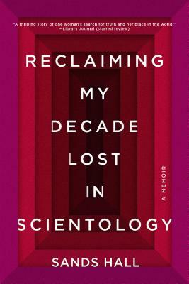 Reclaiming My Decade Lost in Scientology: A Memoir by Sands Hall