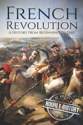 French Revolution: A History From Beginning to End by Hourly History