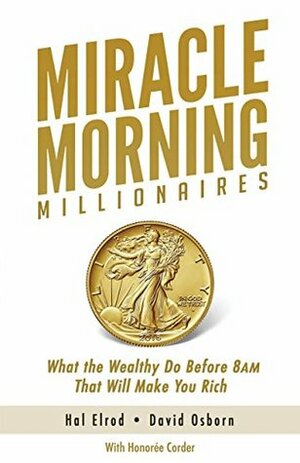 Miracle Morning Millionaires: What the Wealthy Do Before 8AM That Will Make You Rich  by David Osborn, Hal Elrod, Honoree Corder