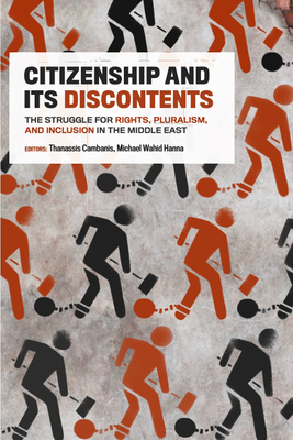 Citizenship and Its Discontents: The Struggle for Rights, Pluralism, and Inclusion in the Middle East by Thanassis Cambanis, Michael Wahid Hanna