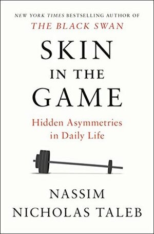 Skin in the Game: Hidden Asymmetries in Daily Life by Nassim Nicholas Taleb