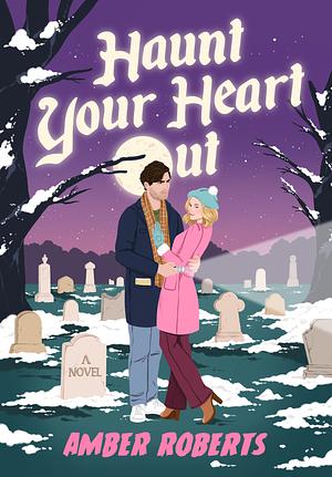 Haunt Your Heart Out: A Novel by Amber Roberts