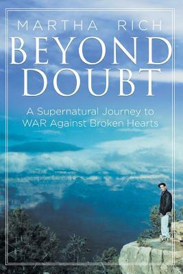 Beyond Doubt: A Supernatural Journey to WAR Against Broken Hearts by Martha Rich