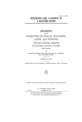 Integrative care: a pathway to a healthier nation by United States Congress, Committee on Health Education (senate), United States Senate