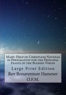 Mary: Help of Christians Novenas in Preparation for the Principal Feasts of the Blessed Virgin: Large Print Edition by Bonaventure Hammer O. F. M.