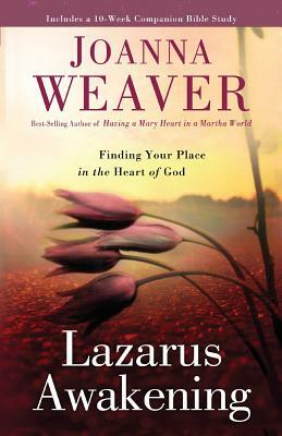 Lazarus Awakening: Finding Your Place in the Heart of God by Joanna Weaver