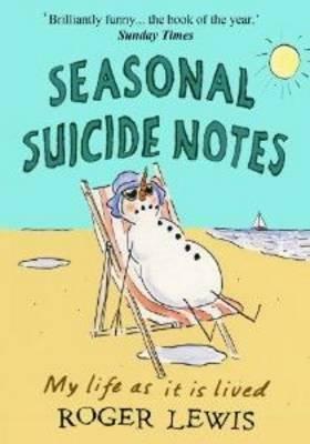 Seasonal Suicide Notes: My Life As It Is Lived by Lewis Roger