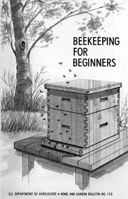 Beekeeping for Beginners - Home and Garden Bulleting No. 158 by U S Dept of Agriculture