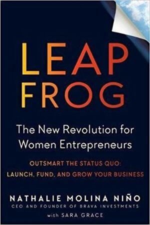 Leapfrog: The New Revolution for Women Entrepreneurs by Sara Grace, Nathalie Molina Niño