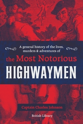 A General History of the Lives, Murders & Adventures of the Most Notorious Highwaymen by Captain Charles Johnson
