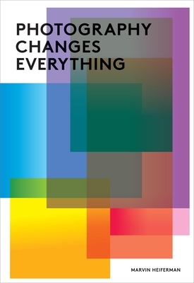 Photography Changes Everything by Merry A. Foresta