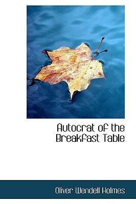Autocrat of the Breakfast Table by Oliver Wendell Holmes