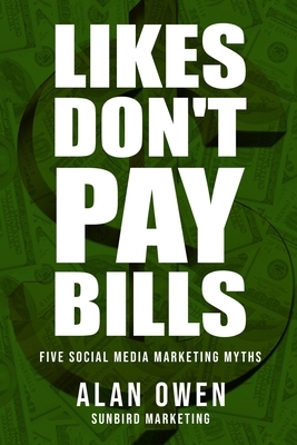 Likes Don't Pay Bills: Five Social Media Marketing Myths by Alan Owen, Sunbird Marketing