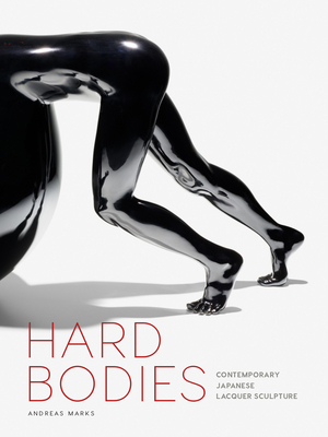 Hard Bodies: Contemporary Japanese Lacquer Sculpture by Andreas Marks