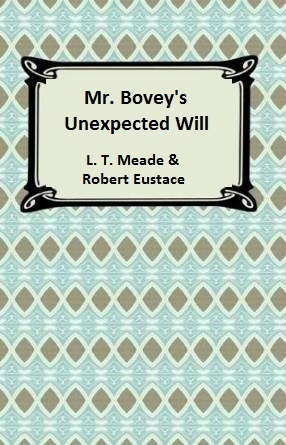 Mr. Bovey's Unexpected Will by L.T. Meade, Robert Eustace