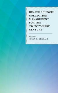 Health Sciences Collection Management for the Twenty-First Century by Susan K Kendall