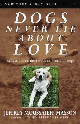 Dogs Never Lie About Love: Reflections on the Emotional World of Dogs by Jared Taylor Williams, Jeffrey Moussaieff Masson