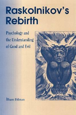 Raskolinkov's Rebirth: Psychology and the Understanding of Good and Evil by Ilham Dilman