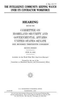 The intelligence community: keeping watch over its contractor workforce by Committee on Homeland Secu Governmental, United States Congress, United States House of Senate