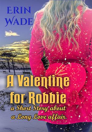A Valentine for Robbie - A Short Story about a Long Love Affair by Erin Wade