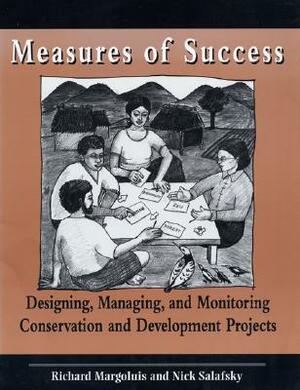 Measures of Success: Designing, Monitoring, and Managing Conservation and Development Projects by Richard A. Margoluis, Nick Salafsky