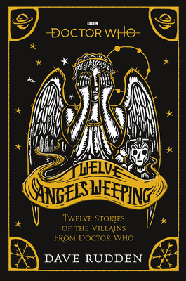 Doctor Who: Twelve Angels Weeping: Twelve Stories of the Villains from Doctor Who by Dave Rudden