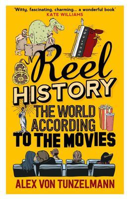 Reel History: The World According to the Movies by Alex Von Tunzelmann