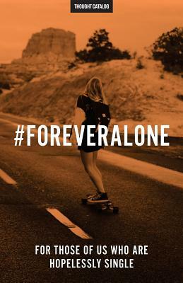 #ForeverAlone: For Those Of Us Who Are Hopelessly Single by Thought Catalog