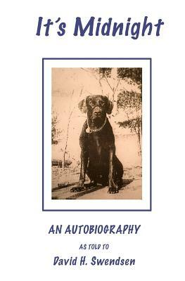 It's Midnight: Audobiography of a dog by David H. Swendsen