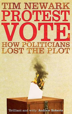 Protest Vote: How Politicians Lost the Plot by Timothy Newark