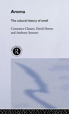 Aroma: The Cultural History of Smell by Constance Classen, Anthony Synnott, David Howes