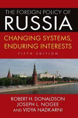 The Foreign Policy of Russia: Changing Systems, Enduring Interests, 2014 by Robert H. Donaldson, Joseph L. Nogee