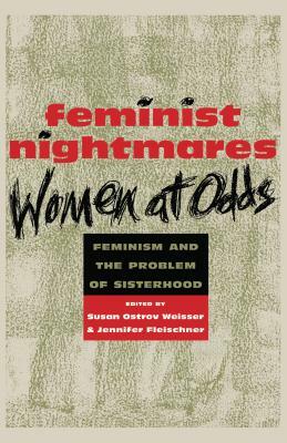 Feminist Nightmares: Women at Odds: Feminism and the Problems of Sisterhood by Susan Ostrov Weisser