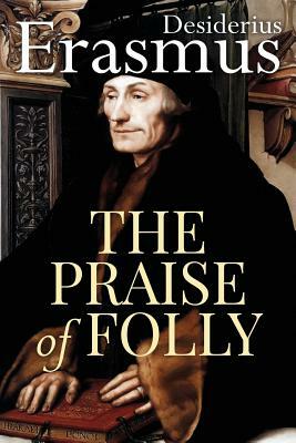 The Praise of Folly by Desiderius Erasmus