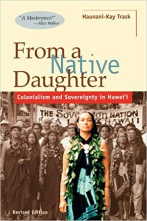 From a Native Daughter: Colonialism and Sovereignty in Hawai'i by Haunani-Kay Trask