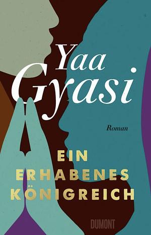 Ein erhabenes Königreich: Roman by Yaa Gyasi, Anette Grube