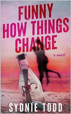 Funny How Things Change by Sydnie Todd