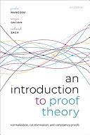 An Introduction to Proof Theory: Normalization, Cut-Elimination, and Consistency Proofs by Richard Zach, Sergio Galvan, Paolo Mancosu