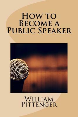 How to Become a Public Speaker by William Pittenger