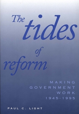 The Tides of Reform: Making Government Work, 1945-1995 by Paul C. Light