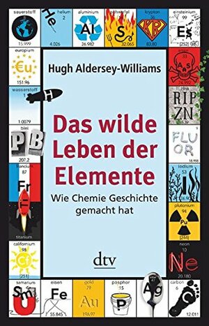 Das wilde Leben der Elemente: Wie Chemie Geschichte gemacht hat by Hugh Aldersey-Williams