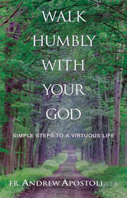 Walk Humbly with Your God: Simple Steps to a Virtuous Life by Andrew Apostoli