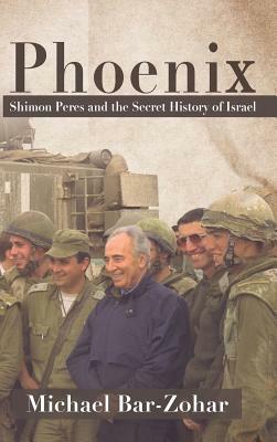 Phoenix: Shimon Peres and the Secret History of Israel by Michael Bar-Zohar