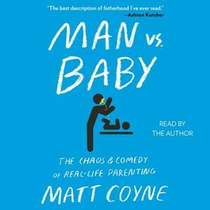 Man vs. Baby: The Chaos and Comedy of Real-Life Parenting by 