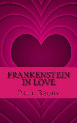 Frankenstein In Love: The Marriage of Percy Bysshe Shelley and Mary Shelley by Lifecaps, Paul Brody