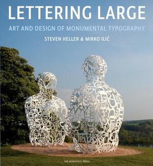 Lettering Large: The Art and Design of Monumental Typography by Mirko ILIC, Steven Heller